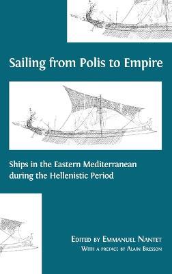 Sailing from Polis to Empire: Ships in the Eastern Mediterranean during the Hellenistic Period - cover