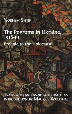 The Pogroms in Ukraine, 1918-19: Prelude to the Holocaust - Nokhem Shtif - cover