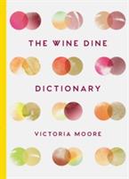 The Wine Dine Dictionary: Good Food and Good Wine: An A–Z of Suggestions for Happy Eating and Drinking - Victoria Moore - cover