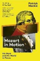 Mozart in Motion: His Work and His World in Pieces - Patrick Mackie - cover
