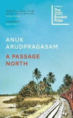 A Passage North - LONGLISTED FOR THE BOOKER PRIZE 2021 - Anuk Arudpragasam - cover