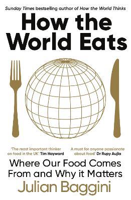 How the World Eats: Where Our Food Comes From and Why It Matters - Julian Baggini - cover