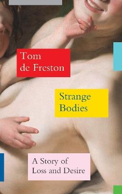 Strange Bodies: A Story of Loss and Desire - Tom de Freston - cover