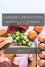 Sabores Primitivos: Receitas Deliciosas e Saudaveis da Dieta Paleo