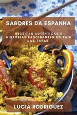 Sabores da Espanha: Receitas Autenticas e Historias Fascinantes do Pais das Tapas