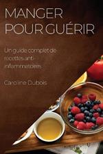 Manger pour guerir: Un guide complet de recettes anti-inflammatoires