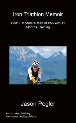 Iron Triathlon Memoir - Jason Pegler - cover