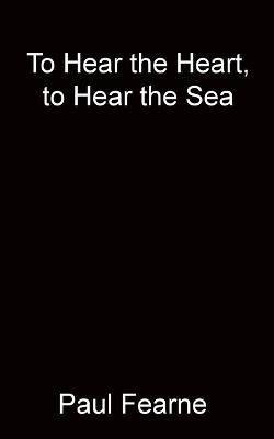 To Hear the Heart, to Hear the Sea - Paul Fearne - cover