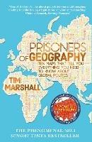 Prisoners of Geography: Ten Maps That Tell You Everything You Need To Know About Global Politics - Tim Marshall - cover