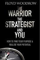 The Warrior, The Strategist and You: How to Find Your Purpose and Realise Your Potential - Floyd Woodrow - cover