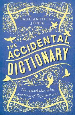 The Accidental Dictionary: The Remarkable Twists and Turns of English Words - Paul Anthony Jones - cover