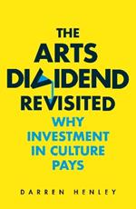The Arts Dividend Revisited: Why Investment in Culture Pays