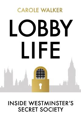 Lobby Life: Inside Westminster's Secret Society - Carole Walker - cover
