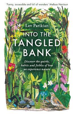 Into The Tangled Bank: Discover the Quirks, Habits and Foibles of How We Experience Nature - Lev Parikian - cover