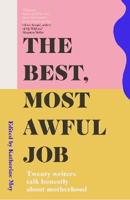 The Best, Most Awful Job: Twenty Writers Talk Honestly About Motherhood - cover