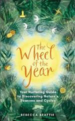 The Wheel of the Year: A Nurturing Guide to Rediscovering Nature's Seasons and Cycles