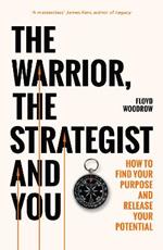 The Warrior, Strategist and You: How to Find Your Purpose and Realise Your Potential