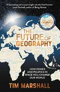 Libro in inglese The Future of Geography: How Power and Politics in Space Will Change Our World Tim Marshall