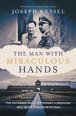 The Man with Miraculous Hands: The Incredible Story of Himmler's Physician Who Saved Thousands of Lives