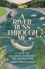 A River Runs Through Me: A Life of Salmon Fishing in Scotland