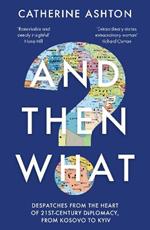 And Then What?: Despatches From the Heart of 21st-Century Diplomacy, From Kosovo to Kiev