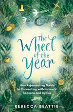 The Wheel of the Year: Your Rejuvenating Guide to Connecting with Nature’s Seasons and Cycles