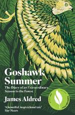 Goshawk Summer: The Diary of an Extraordinary Season in the Forest - WINNER OF THE WAINWRIGHT PRIZE FOR NATURE WRITING 2022