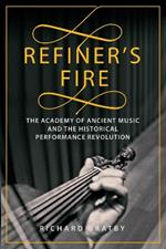 Refiner's Fire: The Academy of Ancient Music and The Historical Performance Revolution