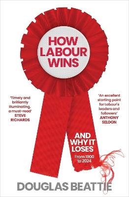 How Labour Wins: (And Why It Loses) From 1900 to Now - Douglas Beattie - cover