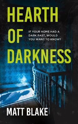 Hearth of Darkness: If your home had a dark past, would you want to know? A true story - Matt Blake - cover