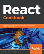 React Cookbook: Create dynamic web apps with React using Redux, Webpack, Node.js, and GraphQL