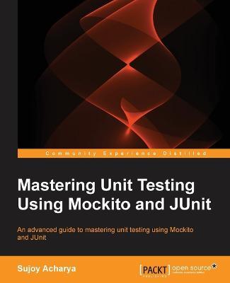 Mastering Unit Testing Using Mockito and JUnit - Sujoy Acharya - cover