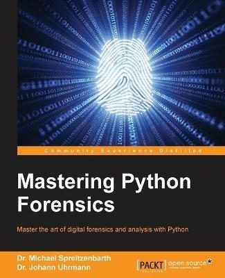 Mastering Python Forensics - Dr. Michael Spreitzenbarth,Dr. Johann Uhrmann - cover