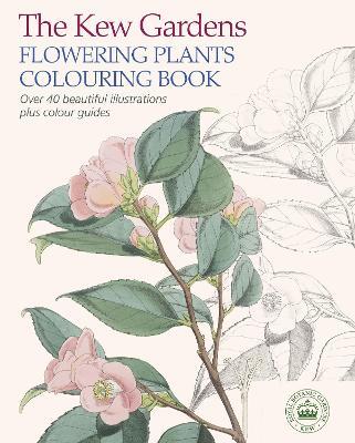 The Kew Gardens Flowering Plants Colouring Book: Over 40 Beautiful Illustrations Plus Colour Guides - The Royal Botanic Gardens Kew - cover