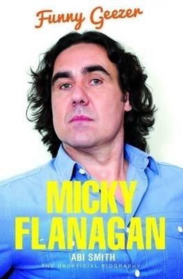 Micky Flanagan: Funny Geezer - The Unofficial Biography - Abi Smith - cover