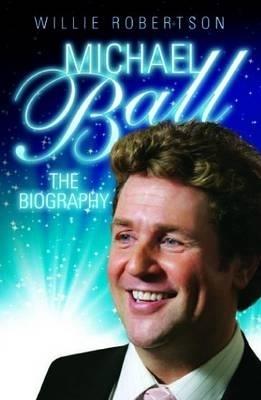 Michael Ball: The Biography - Willie Robertson - cover