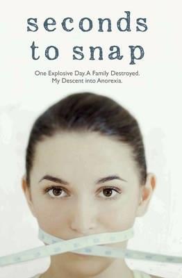 Seconds to Snap - One Explosive Day. A Family Destroyed. My Descent into Anorexia. - Tina McGuff - cover