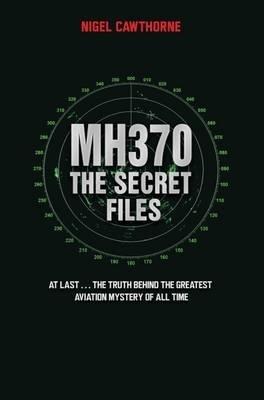 MH370, The Secret Files: The Truth Behind the Greatest Aviation Mystery of All Time - Nigel Cawthorne - cover