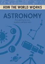 How the World Works: Astronomy: From plotting the stars to pulsars and black holes