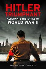 Hitler Triumphant: Alternate Histories of World War II
