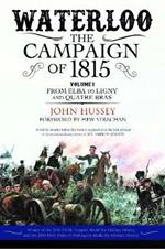 Waterloo: The Campaign of 1815: Volume I: From Elba to Ligny and Quatre Bras