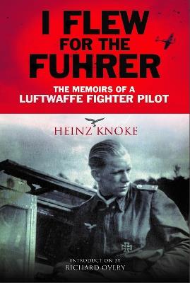 I Flew for the Fuhrer: The Memoirs of a Luftwaffe Fighter Pilot - Heinz Knoke - cover