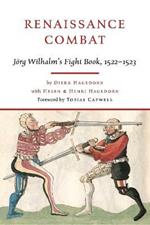 Renaissance Combat: J rg Wilhalm's Fightbook, 1522-1523