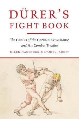 Durer's Fight Book: The Genius of the German Renaissance and His Combat Treatise - Dierk Hagedorn,,Daniel Jaquet - cover