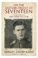 On the Eastern Front at Seventeen: The Memoirs of a Red Army Soldier, 1942 1944