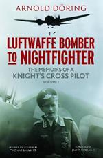 Luftwaffe Bomber to Nightfighter: Volume I: The Memoirs of a Knight's Cross Pilot