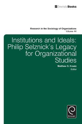 Institutions and Ideals: Philip Selznick’s Legacy for Organizational Studies - cover