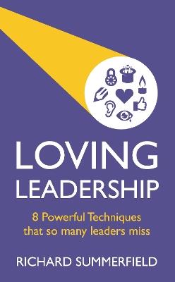 Loving Leadership: 8 Powerful Techniques that so many leaders miss - Richard Summerfield - cover