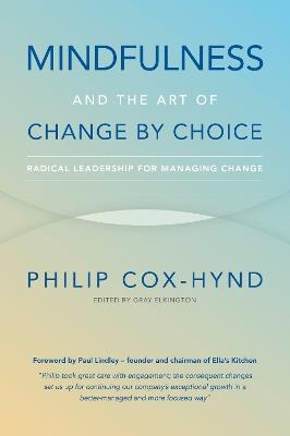 Mindfulness and the Art of Change by Choice: Radical leadership for managing change - Philip Cox-Hynd - cover