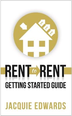 Rent to Rent: Getting Started Guide - Jacquie Edwards - cover